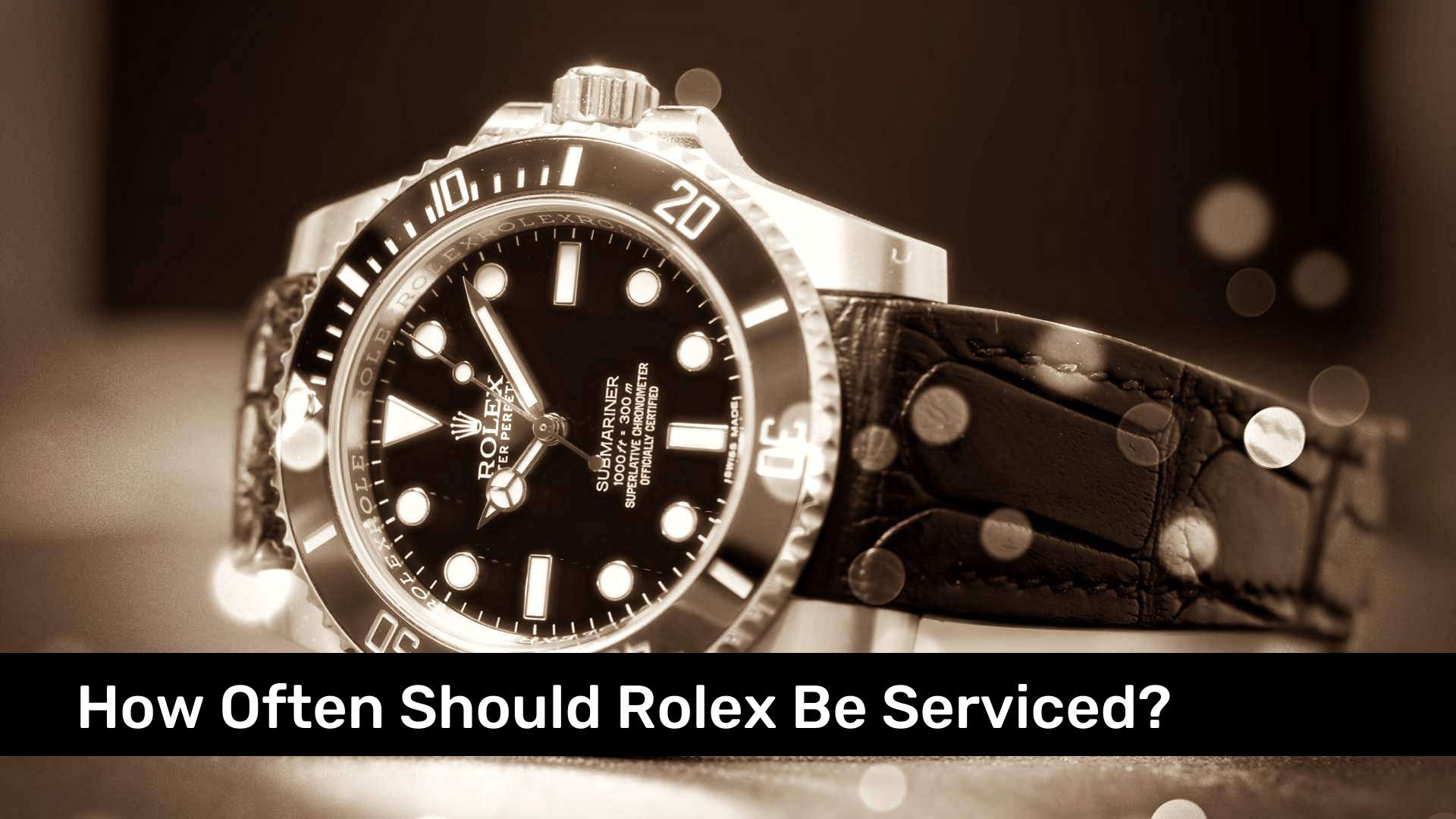 How Often Should Rolex Be Serviced?