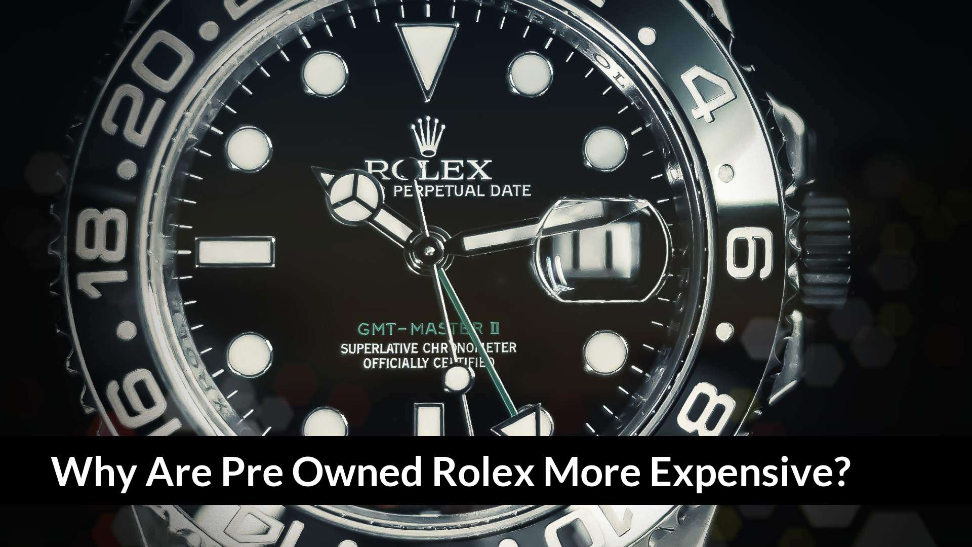 Why Are Pre Owned Rolex More Expensive?