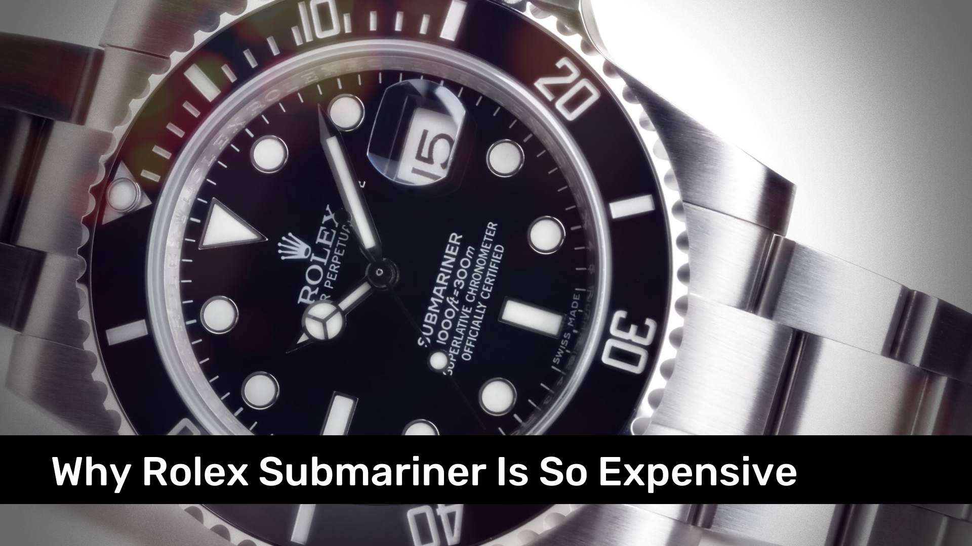 Why Rolex Submariner Is So Expensive